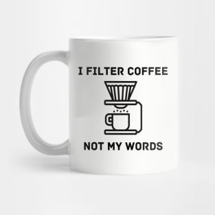 I Filter Coffee Not My Words Mug